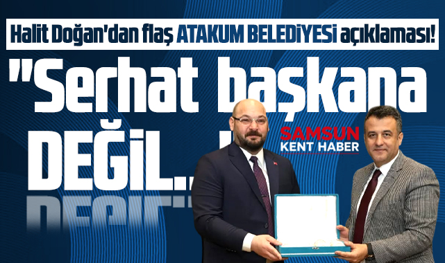 SBB Başkanı Doğan'dan flaş Atakum Belediyesi ve Atakum ilçesi açıklaması